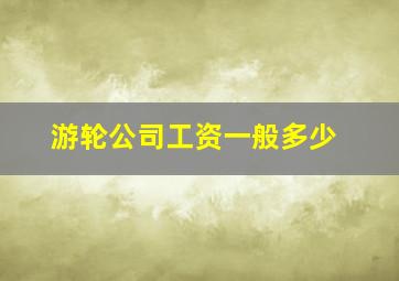 游轮公司工资一般多少