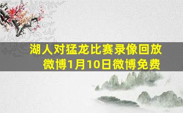 湖人对猛龙比赛录像回放微博1月10日微博免费