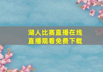 湖人比赛直播在线直播观看免费下载