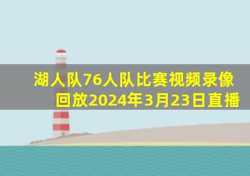 湖人队76人队比赛视频录像回放2024年3月23日直播