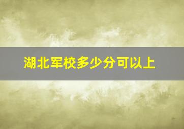 湖北军校多少分可以上