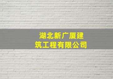 湖北新广厦建筑工程有限公司