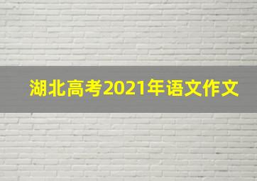 湖北高考2021年语文作文