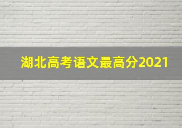 湖北高考语文最高分2021