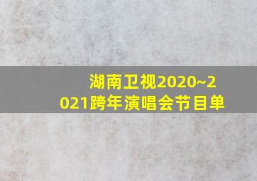 湖南卫视2020~2021跨年演唱会节目单