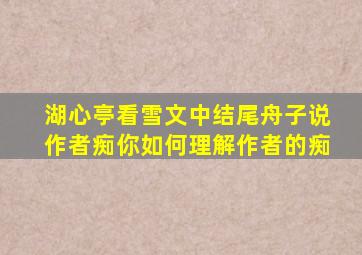 湖心亭看雪文中结尾舟子说作者痴你如何理解作者的痴