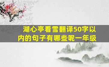 湖心亭看雪翻译50字以内的句子有哪些呢一年级