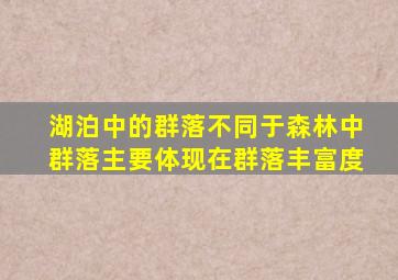 湖泊中的群落不同于森林中群落主要体现在群落丰富度