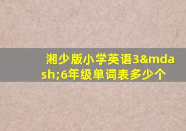 湘少版小学英语3—6年级单词表多少个