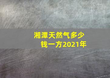 湘潭天然气多少钱一方2021年