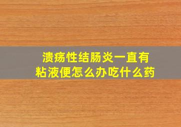 溃疡性结肠炎一直有粘液便怎么办吃什么药