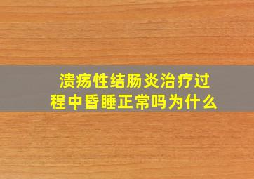 溃疡性结肠炎治疗过程中昏睡正常吗为什么