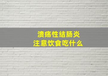 溃疡性结肠炎注意饮食吃什么