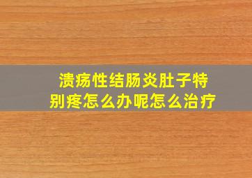 溃疡性结肠炎肚子特别疼怎么办呢怎么治疗