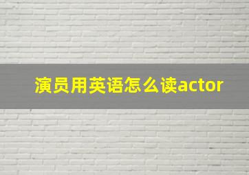 演员用英语怎么读actor