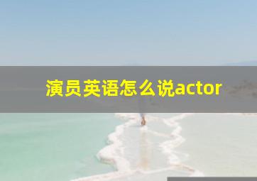 演员英语怎么说actor