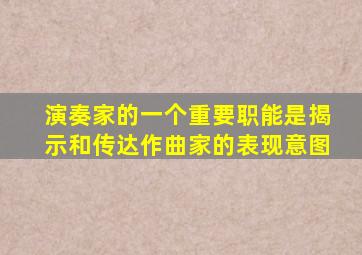 演奏家的一个重要职能是揭示和传达作曲家的表现意图