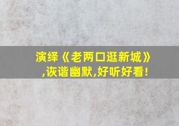 演绎《老两口逛新城》,诙谐幽默,好听好看!