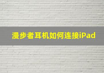 漫步者耳机如何连接iPad