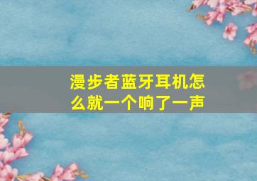 漫步者蓝牙耳机怎么就一个响了一声