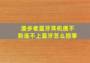 漫步者蓝牙耳机搜不到连不上蓝牙怎么回事