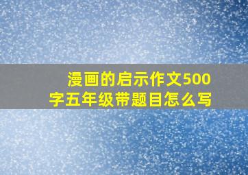 漫画的启示作文500字五年级带题目怎么写