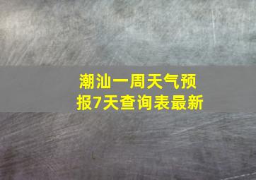 潮汕一周天气预报7天查询表最新