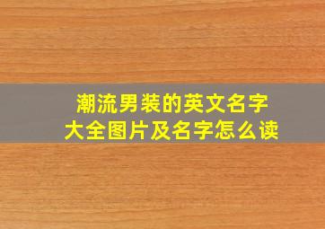 潮流男装的英文名字大全图片及名字怎么读