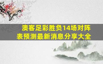 澳客足彩胜负14场对阵表预测最新消息分享大全