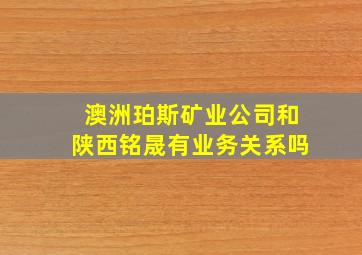 澳洲珀斯矿业公司和陕西铭晟有业务关系吗