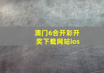 澳门6合开彩开奖下载网站ios