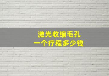 激光收缩毛孔一个疗程多少钱