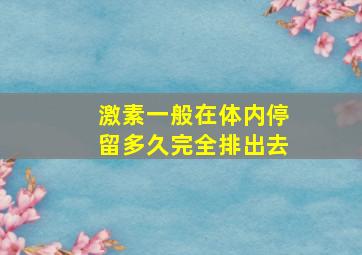 激素一般在体内停留多久完全排出去