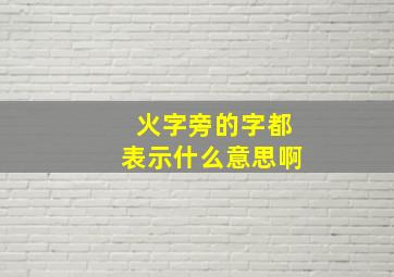 火字旁的字都表示什么意思啊