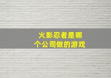 火影忍者是哪个公司做的游戏