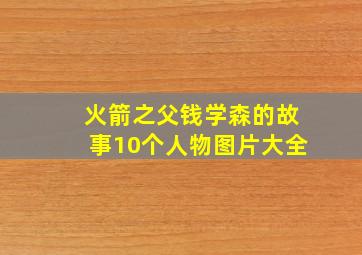 火箭之父钱学森的故事10个人物图片大全