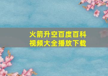 火箭升空百度百科视频大全播放下载