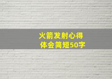 火箭发射心得体会简短50字