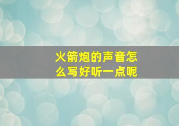 火箭炮的声音怎么写好听一点呢