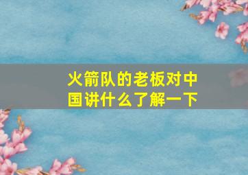 火箭队的老板对中国讲什么了解一下