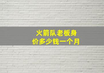 火箭队老板身价多少钱一个月