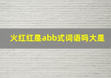 火红红是abb式词语吗大是