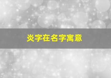 炎字在名字寓意