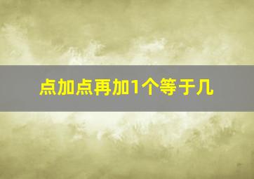 点加点再加1个等于几