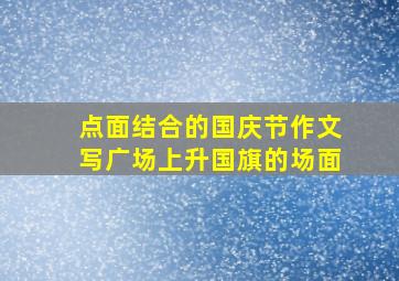 点面结合的国庆节作文写广场上升国旗的场面