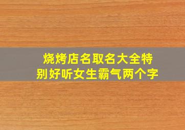 烧烤店名取名大全特别好听女生霸气两个字