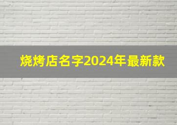 烧烤店名字2024年最新款