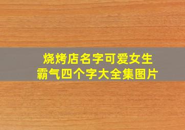 烧烤店名字可爱女生霸气四个字大全集图片