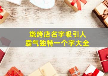 烧烤店名字吸引人霸气独特一个字大全