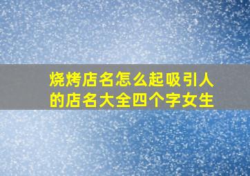 烧烤店名怎么起吸引人的店名大全四个字女生